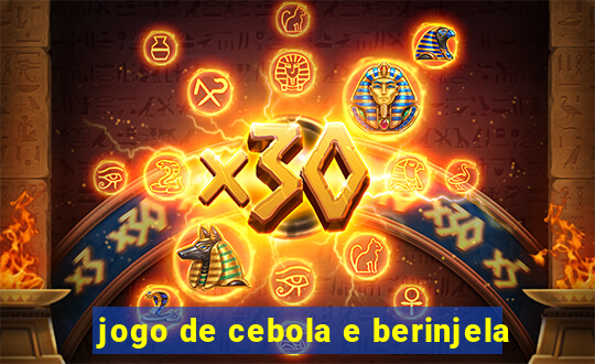 jogo de cebola e berinjela